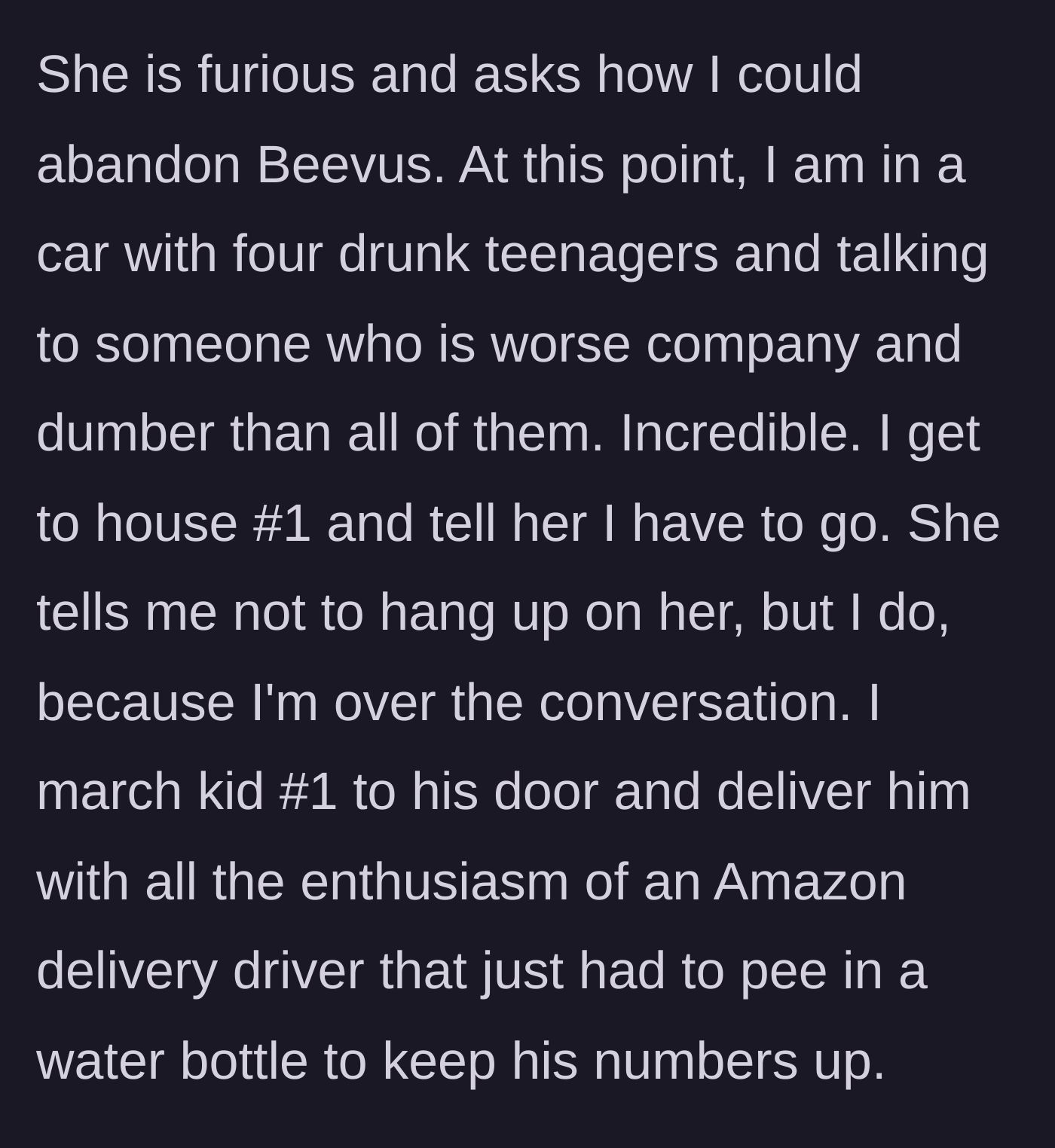 Story part 6 - Dropping off the first drunk teenager at his house like an unenthusiastic delivery driver.