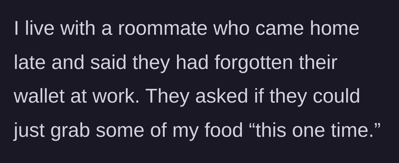 Story part 1 - Roommate comes home late without a wallet and asks to eat the author's food just this once.