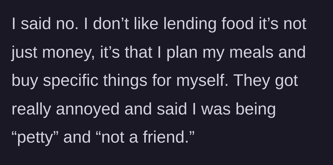Story part 2 - The author refuses, explaining they meal prep, which causes the roommate to call them petty and a bad friend.