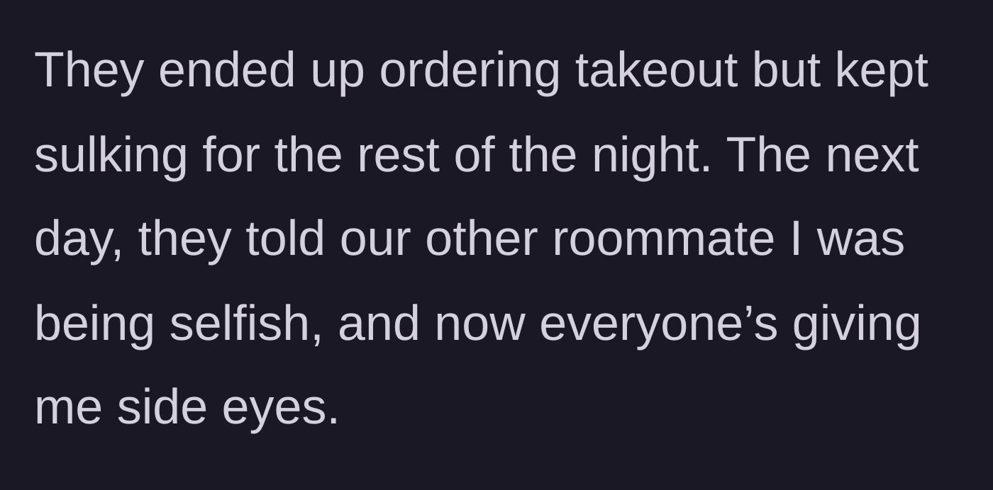Story part 3 - The roommate orders takeout anyway, sulks, and turns the third roommate against the author.