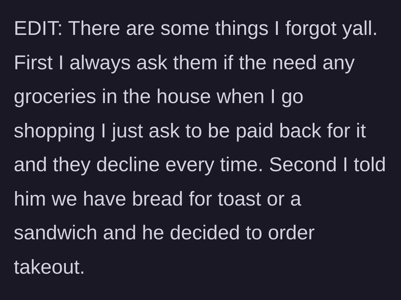 Story part 5 - The author adds an edit explaining they constantly offer to buy groceries for the roommate, and even offered them bread, but the roommate refused.