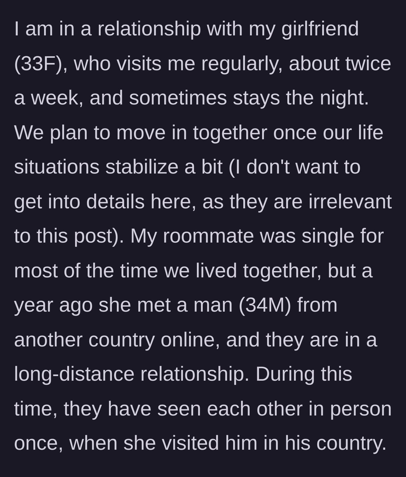 Story part 2 - The author mentions his girlfriend who visits occasionally, while the roommate starts a long-distance relationship with a man from another country.