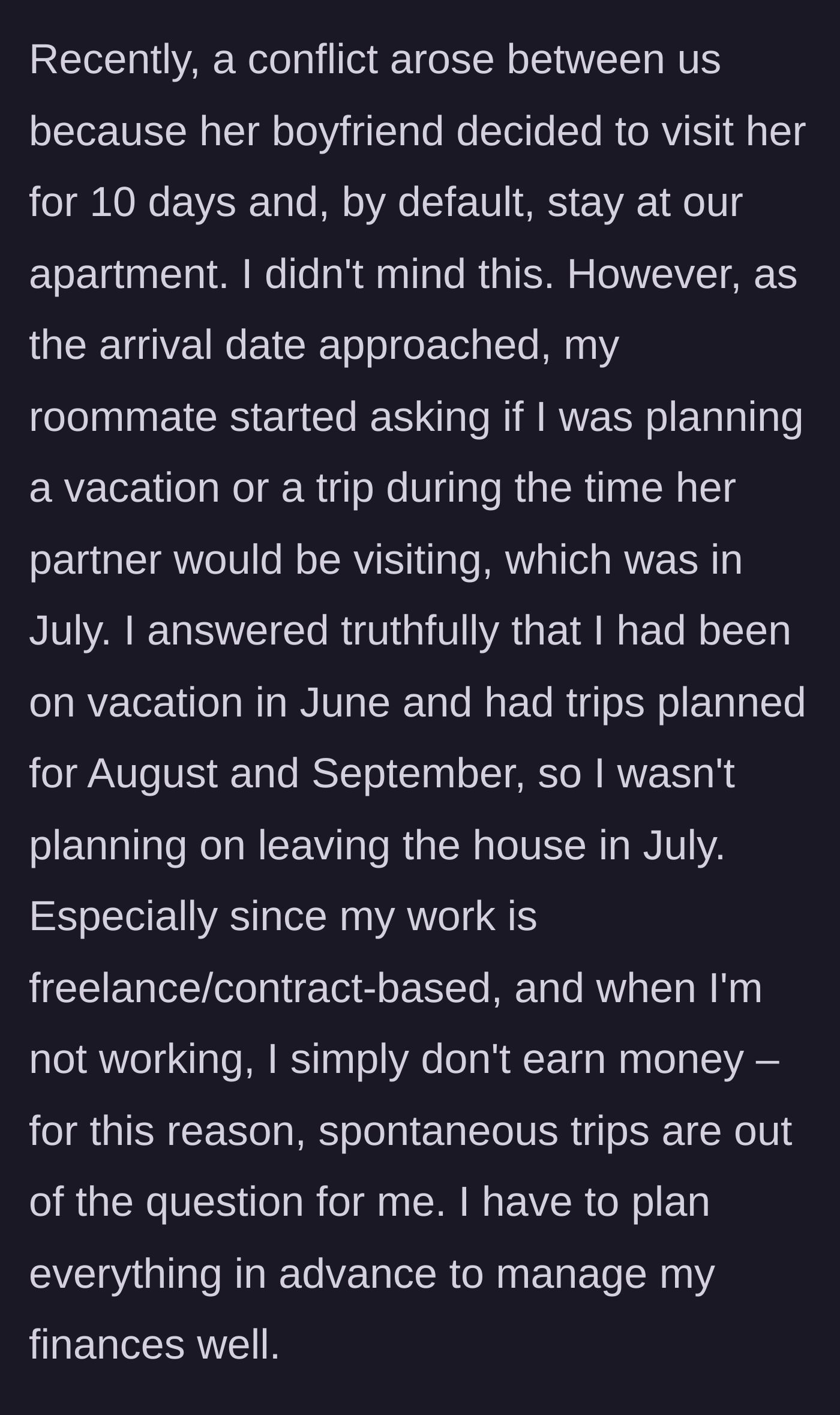 Story part 3 - The roommate's boyfriend plans a 10-day visit in July. She repeatedly hints at the author taking a vacation, which he declines due to freelance work and budget constraints.