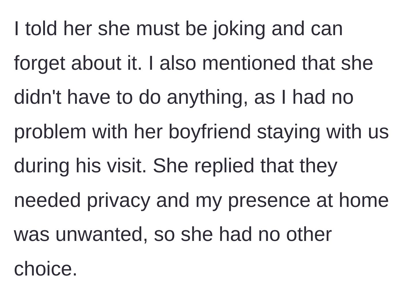 Story part 5 - The author laughs off the demand, reminding her he didn't care if the boyfriend stayed. The roommate insists they need privacy and his presence is unwanted.