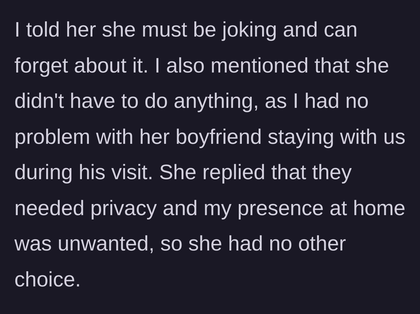 Story part 5 - The author laughs off the demand, reminding her he didn't care if the boyfriend stayed. The roommate insists they need privacy and his presence is unwanted.