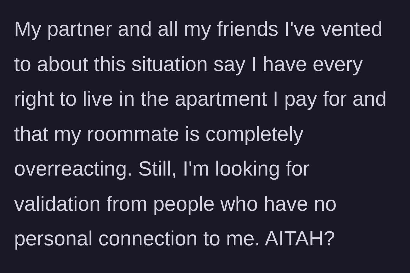 Story part 9 - The author's friends and partner support him, but he seeks outside validation to confirm his roommate is overreacting.