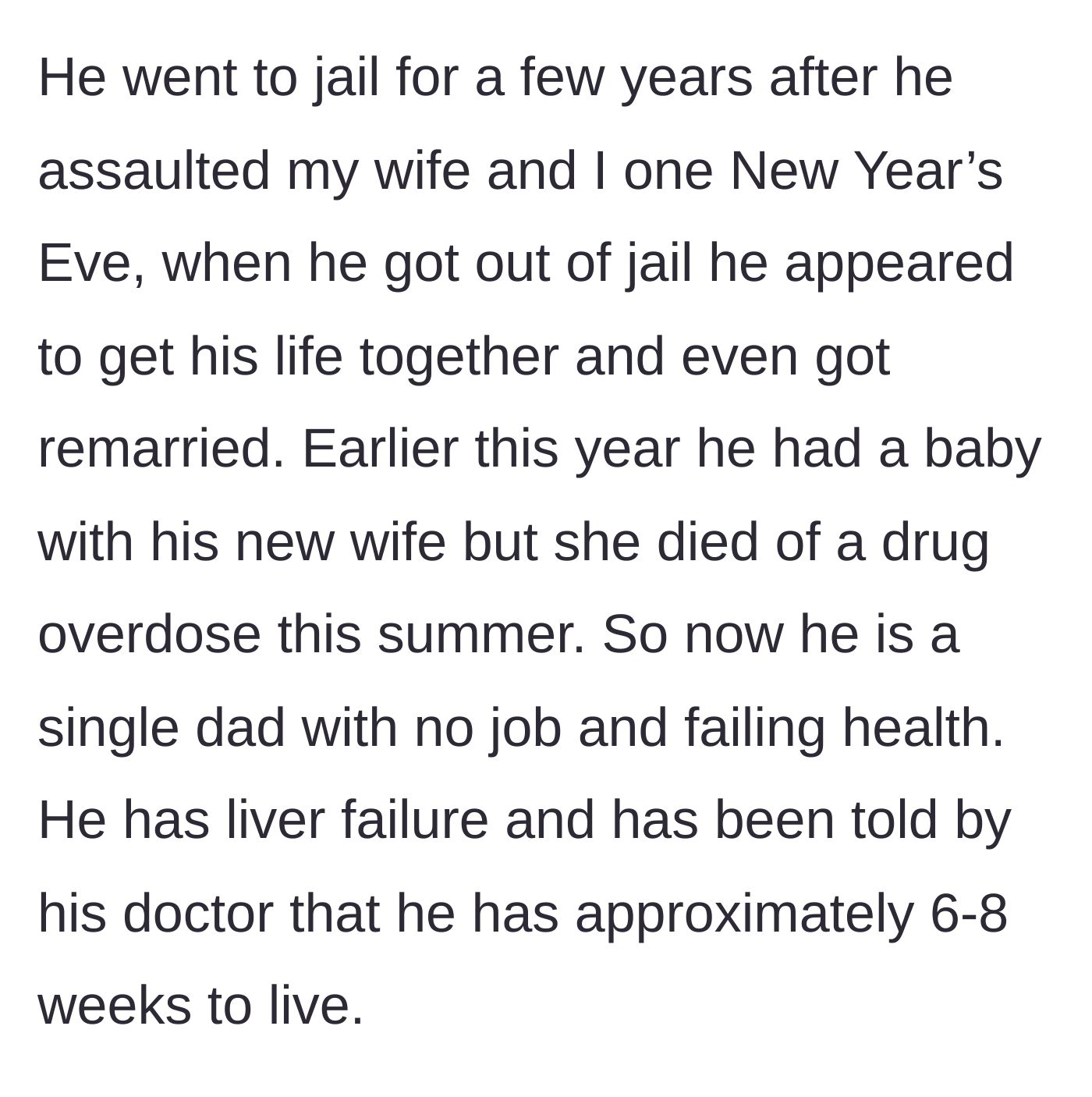 Story part 2 - The ex goes to jail for assault, remarries, has a baby, loses his new wife to an overdose, and is now dying of terminal liver failure.