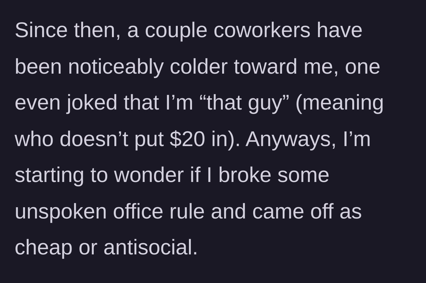 Story part 4 - Coworkers begin to freeze him out, with one labeling him 'that guy' for refusing to pay up.