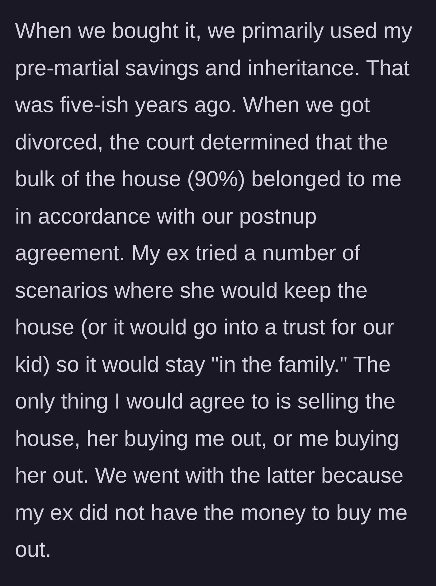 Story part 2 - Detailing how the house was funded with pre-marital savings and the legal buyout during the divorce.