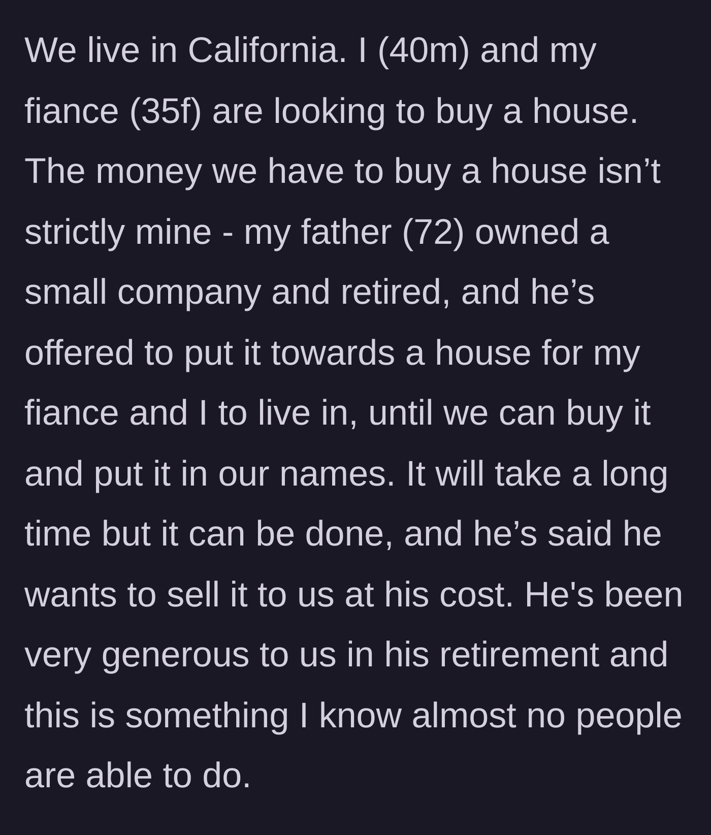 Story part 1 - A 40-year-old man explains his 72-year-old father's generous offer to front the cash for a California home.