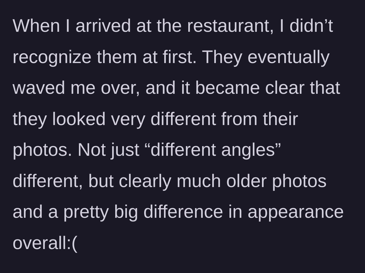 Story part 2 - Main character arriving at the restaurant and realizing her date used much older photos and looks vastly different.