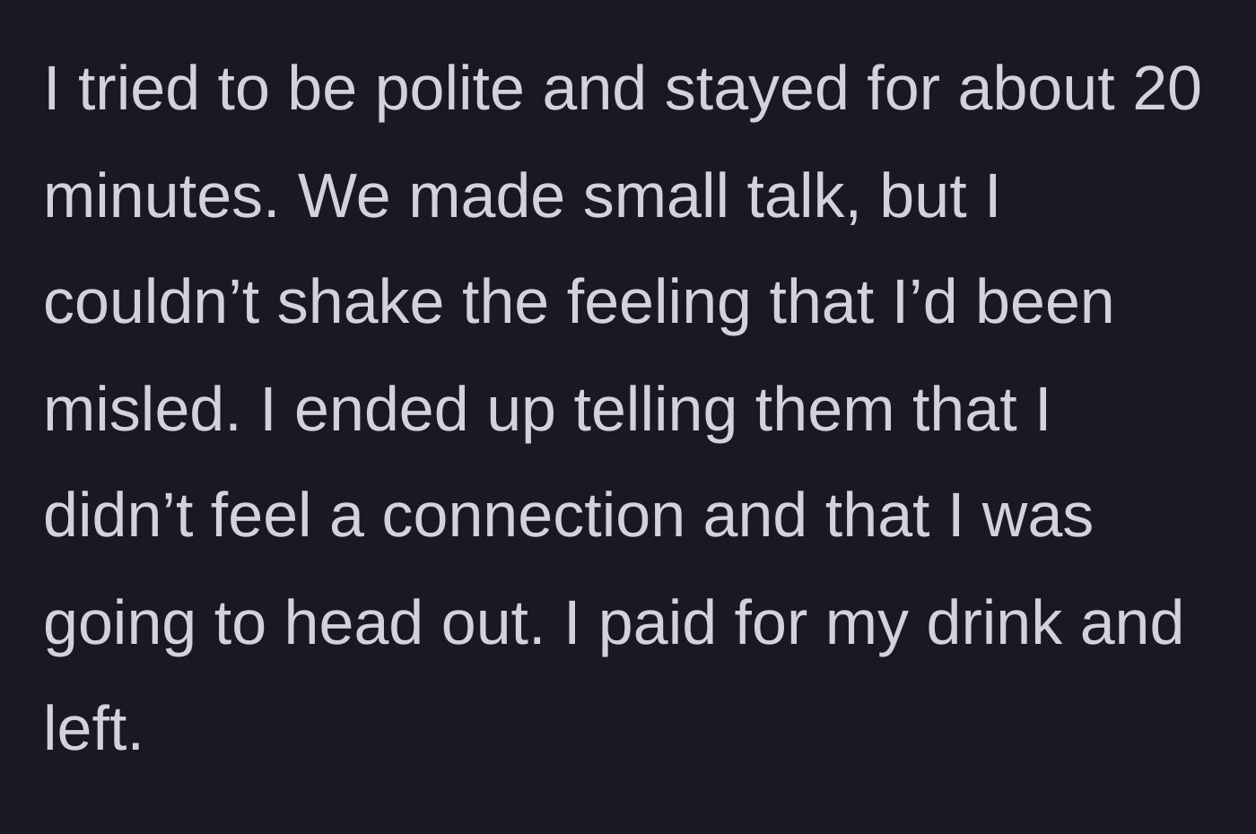 Story part 3 - Main character staying for 20 minutes of polite small talk before paying for her drink and leaving due to the dishonesty.
