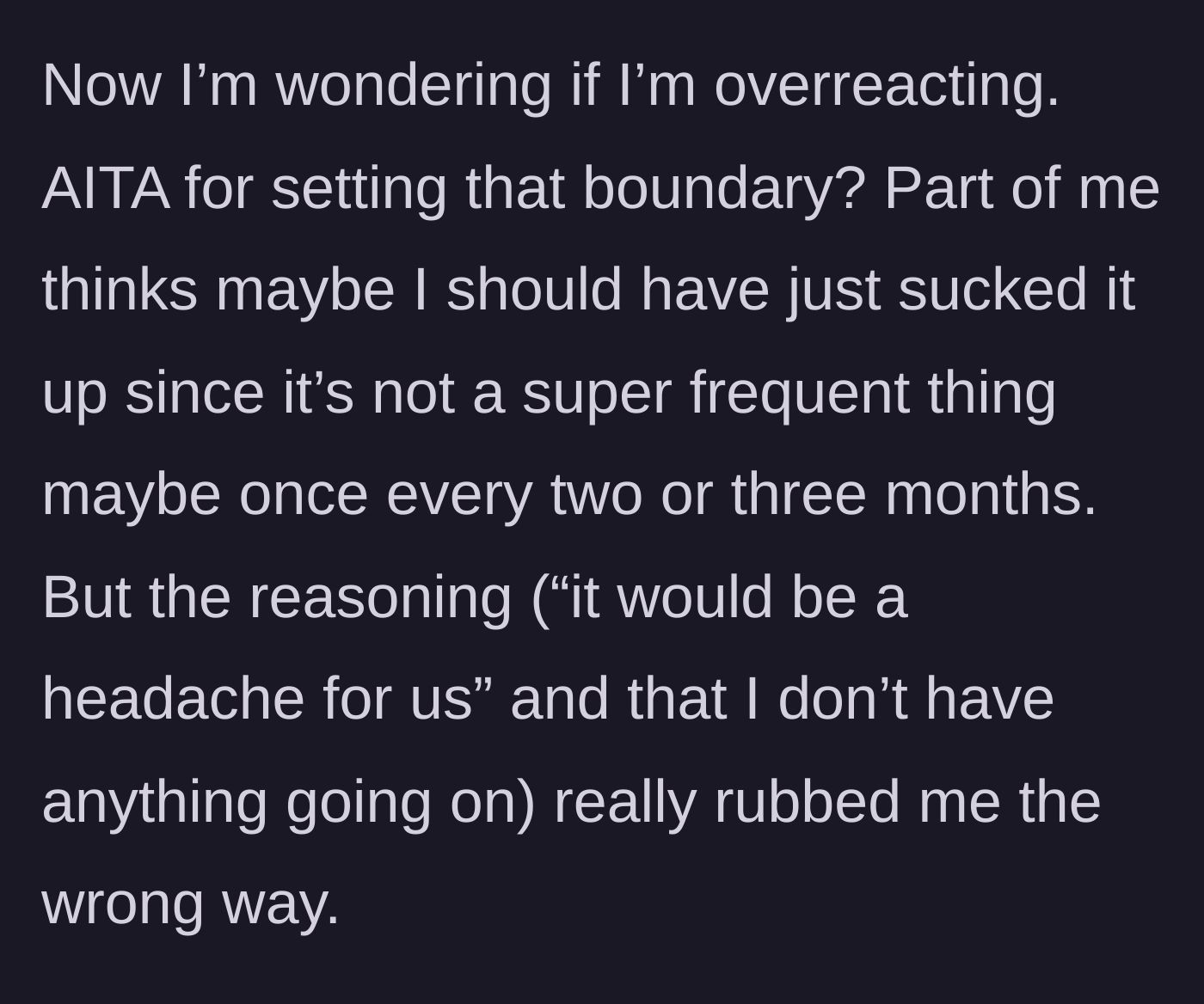 Story part 9 - She wonders if she is overreacting or should have just sucked it up because of his insulting reasoning.