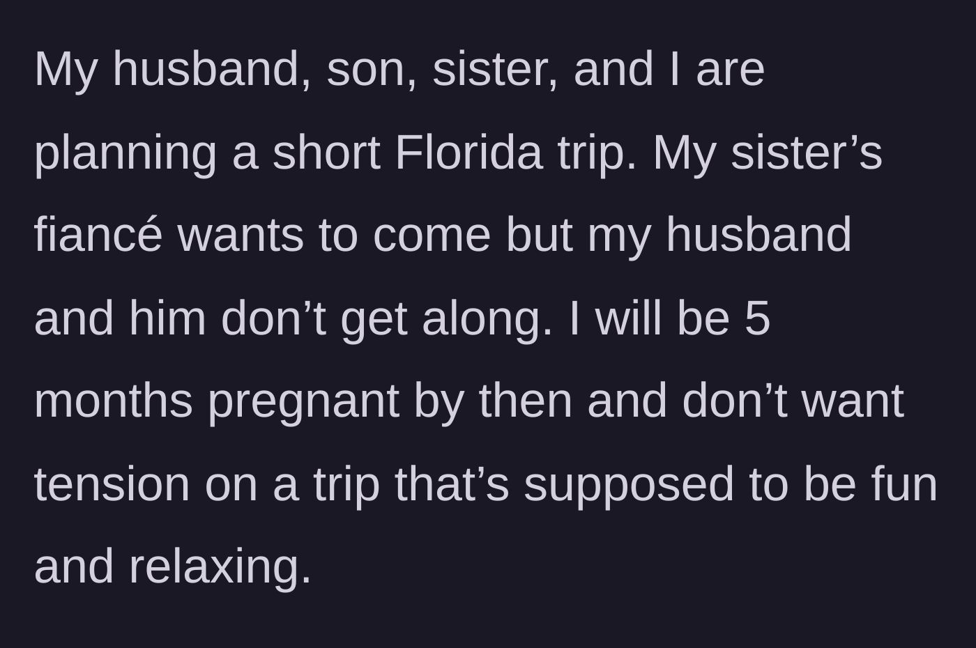 Story part 1 - A pregnant woman explains her Florida trip plans and why she doesn't want her sister's fiancé to join.