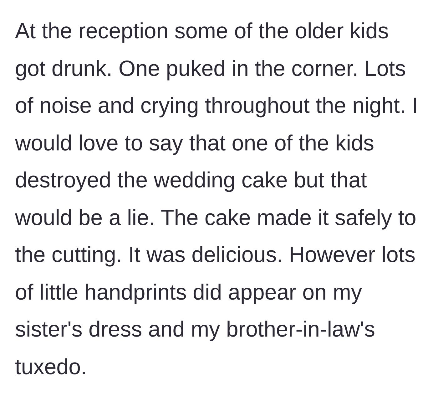 Story part 4 - The wedding reception devolving into chaos with underage drinking, puking teenagers, and sticky child handprints ruining the bride and groom's formal wear.
