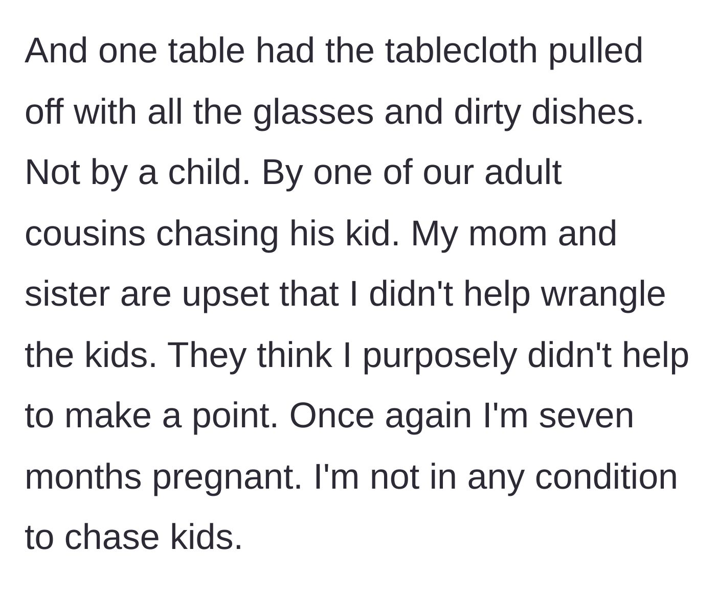 Story part 5 - An adult cousin ripping a tablecloth and sending dishes crashing to the floor, followed by the family blaming the pregnant main character for not intervening.