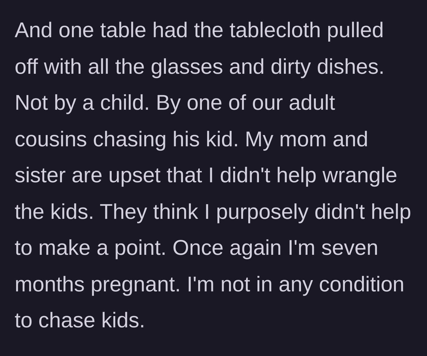 Story part 5 - An adult cousin ripping a tablecloth and sending dishes crashing to the floor, followed by the family blaming the pregnant main character for not intervening.