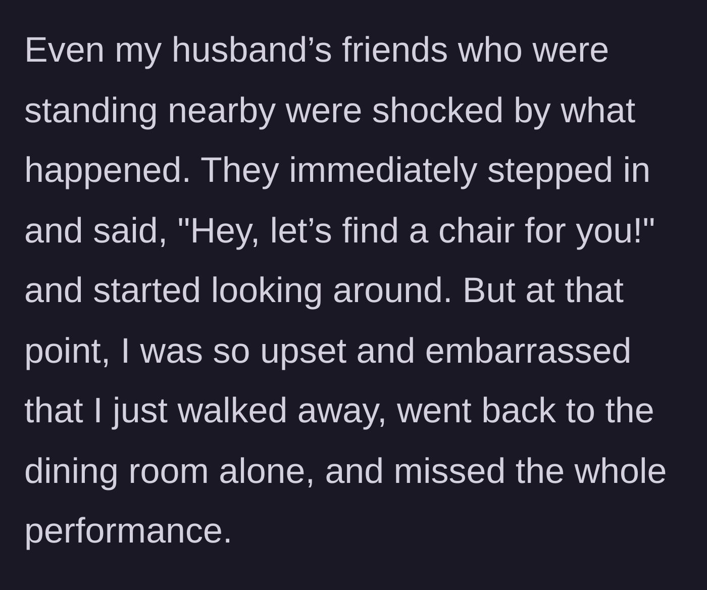 Story part 6 - The husband's friends look on in shock and try to find a chair, but she is too upset and walks away, missing the show.