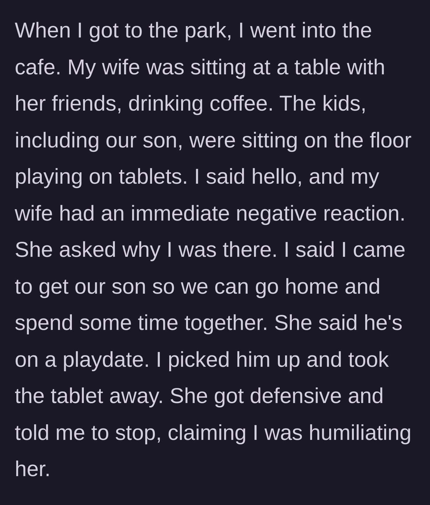 Story part 2 - Husband arrives at the cafe to find the kids on tablets while the wife drinks coffee; he takes his son and she claims humiliation.