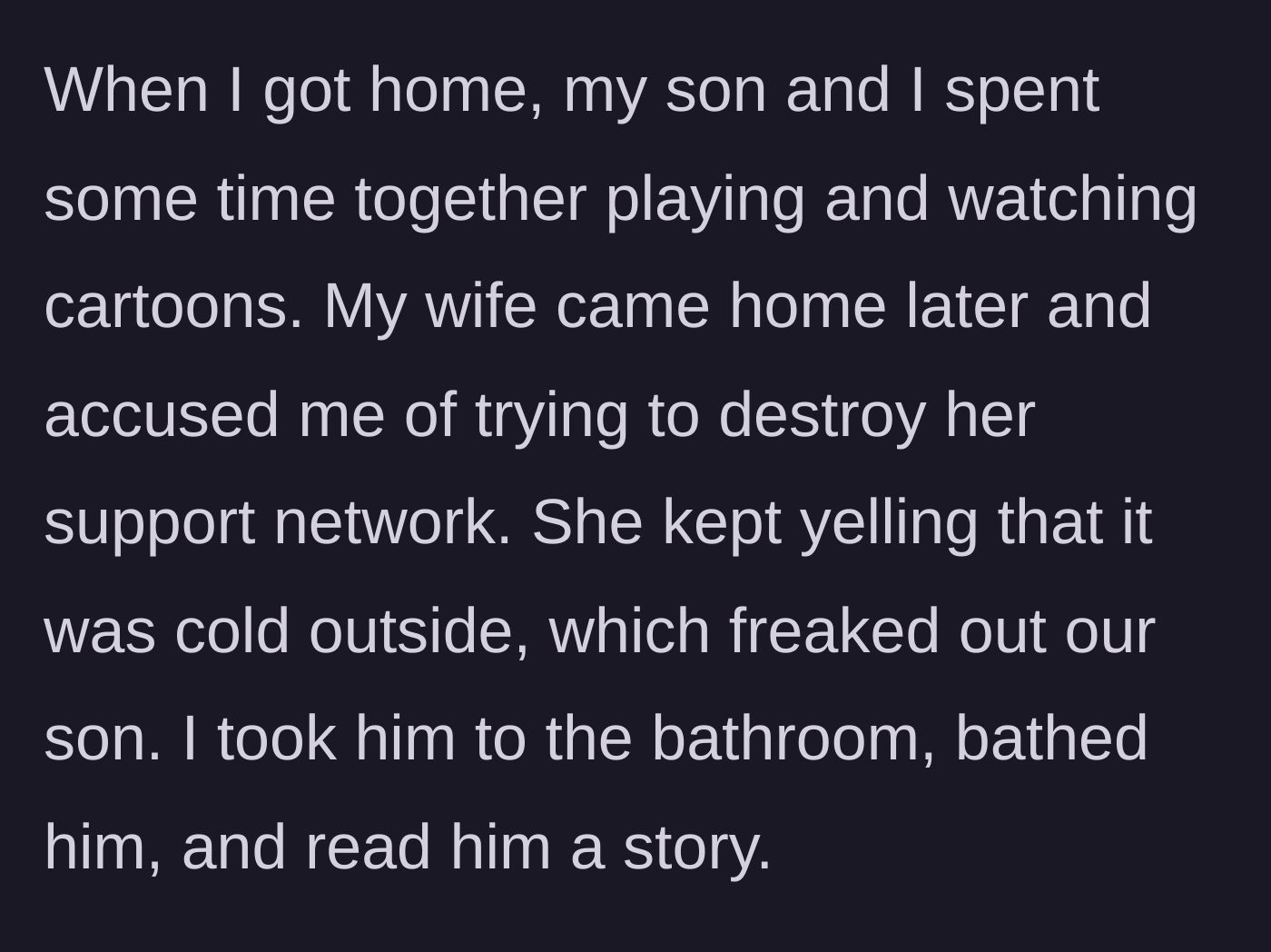 Story part 3 - Husband spends quality time with his son at home while the wife returns, yelling and accusing him of ruining her support network.