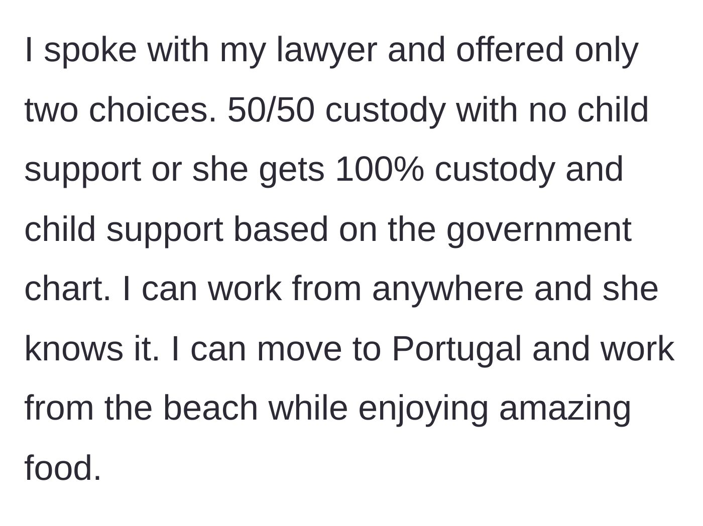 Story part 3 - The father counters with two stark choices: an equal 50/50 split, or she takes 100% custody while he moves to Portugal.