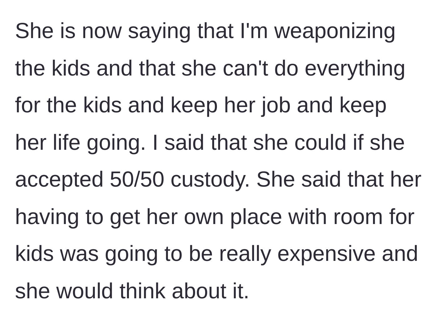 Story part 4 - The ex-wife backpedals, realizing she cannot actually handle full-time parenting and her career simultaneously.