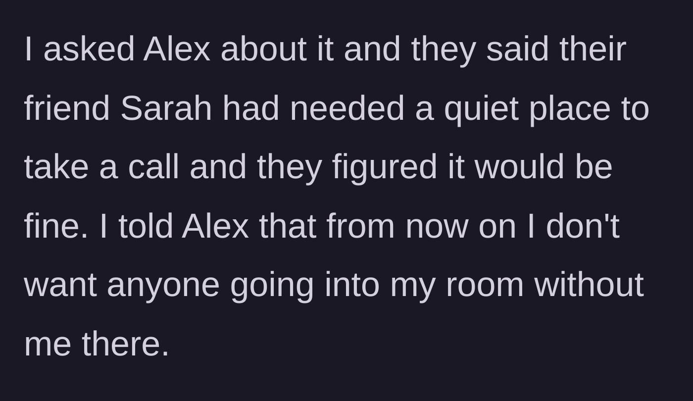 Story part 2 - Confronting the roommate, who admits letting a friend use the room for a phone call, and setting a firm boundary against future entries.