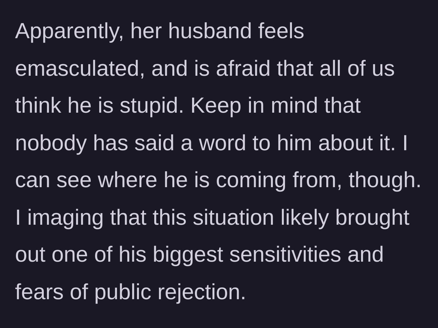 Story part 12 - The narrator reflecting on the husband's feelings of emasculation and fear of public rejection.