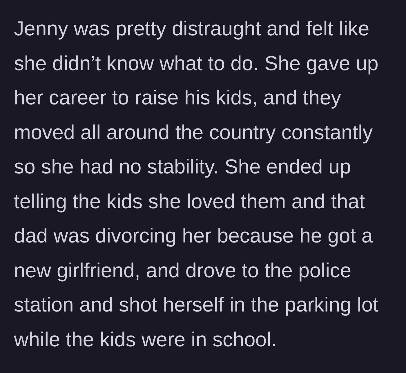 Story part 3 - The distraught wife tells her kids the truth, then tragically ends her own life in a police station parking lot.