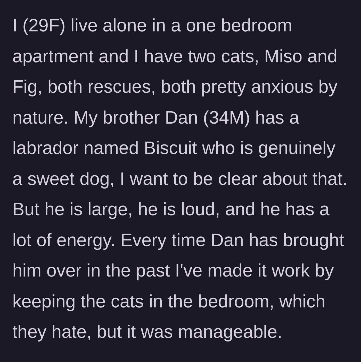 Story part 1 - A twenty-nine-year-old woman explains how she usually locks her two anxious rescue cats in her bedroom whenever her older brother visits with his large, high-energy Labrador.