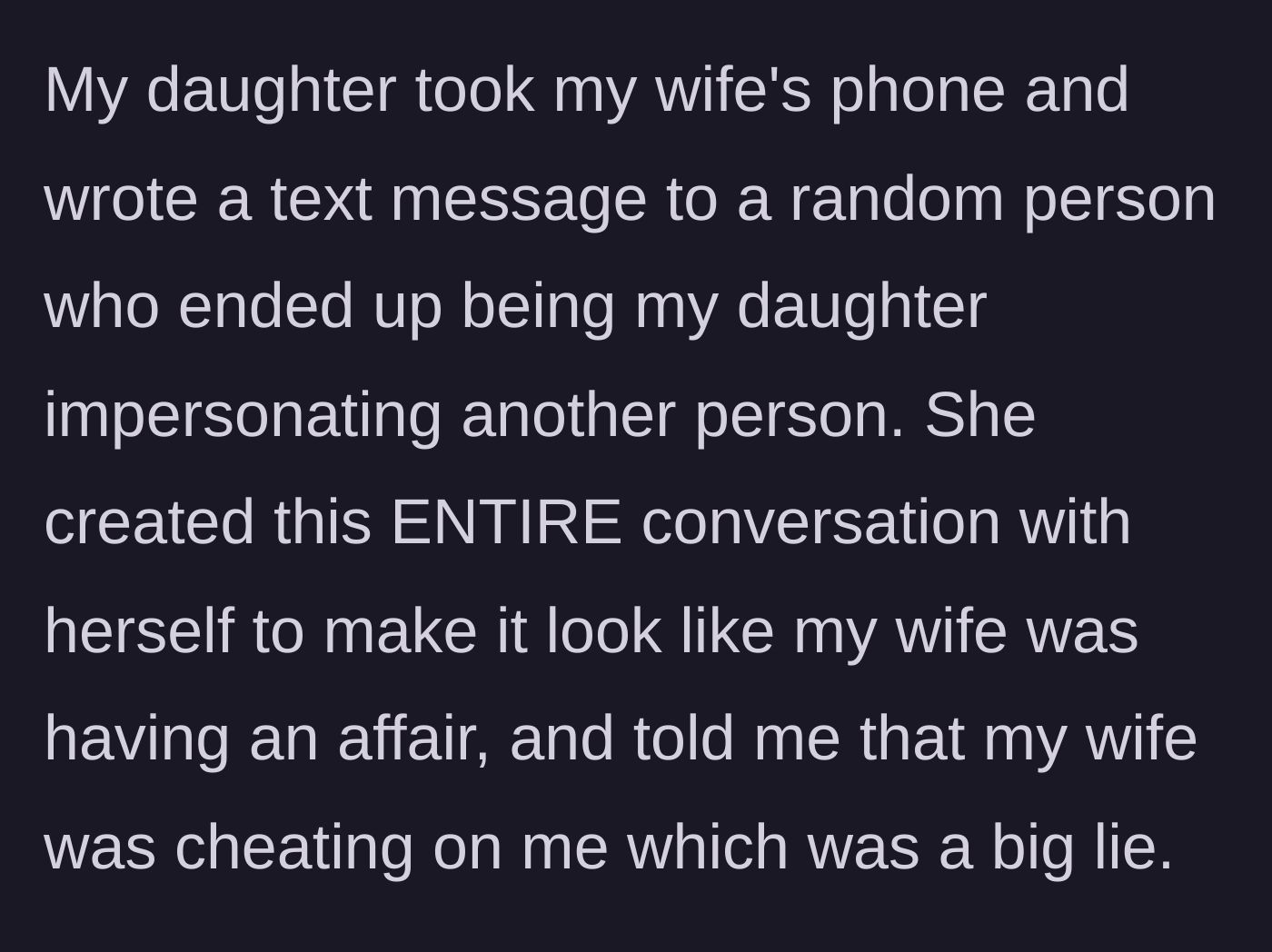 Story part 2 - The daughter steals the wife's phone and fakes an entire cheating conversation to frame her.