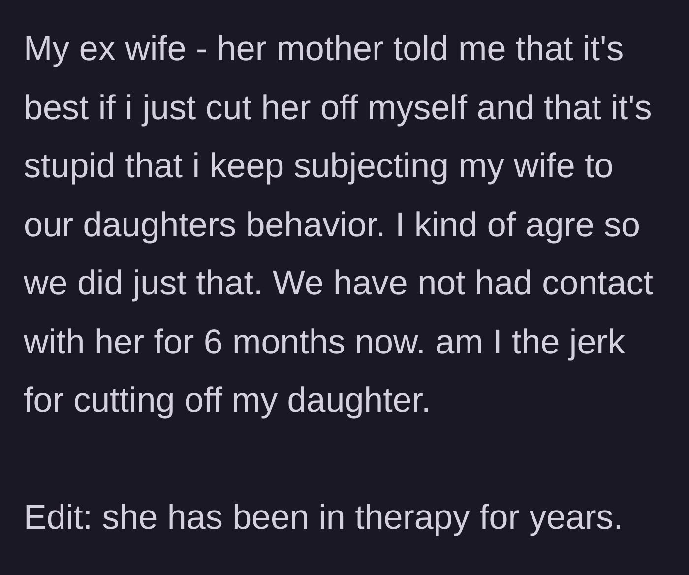 Story part 5 - The ex-wife advises the dad to cut the daughter off, resulting in six months of no contact, despite the daughter having been in therapy.