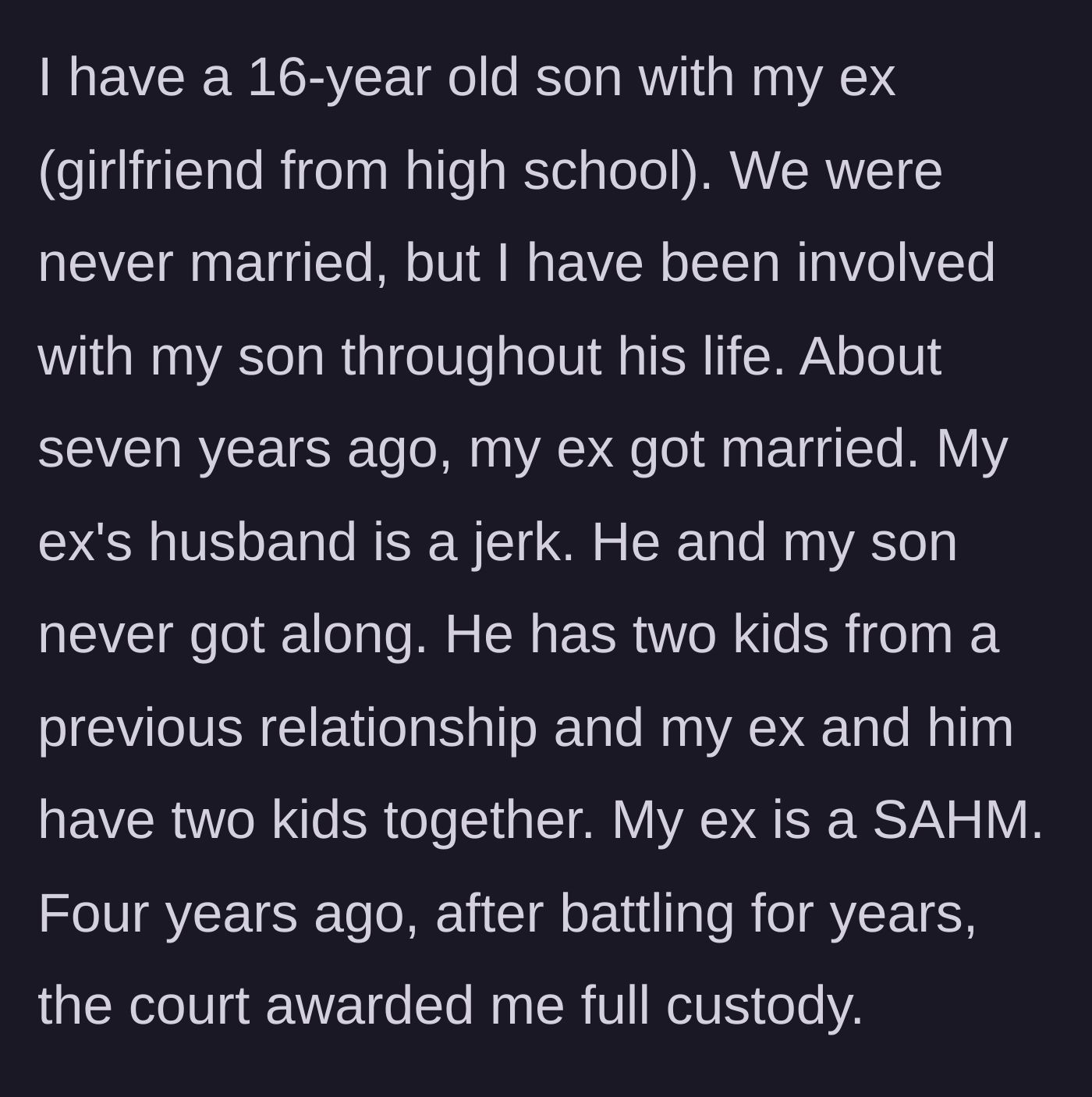 Story part 1 - Dad explains securing full custody of his teenage son after years of battling his ex, who married a toxic partner.