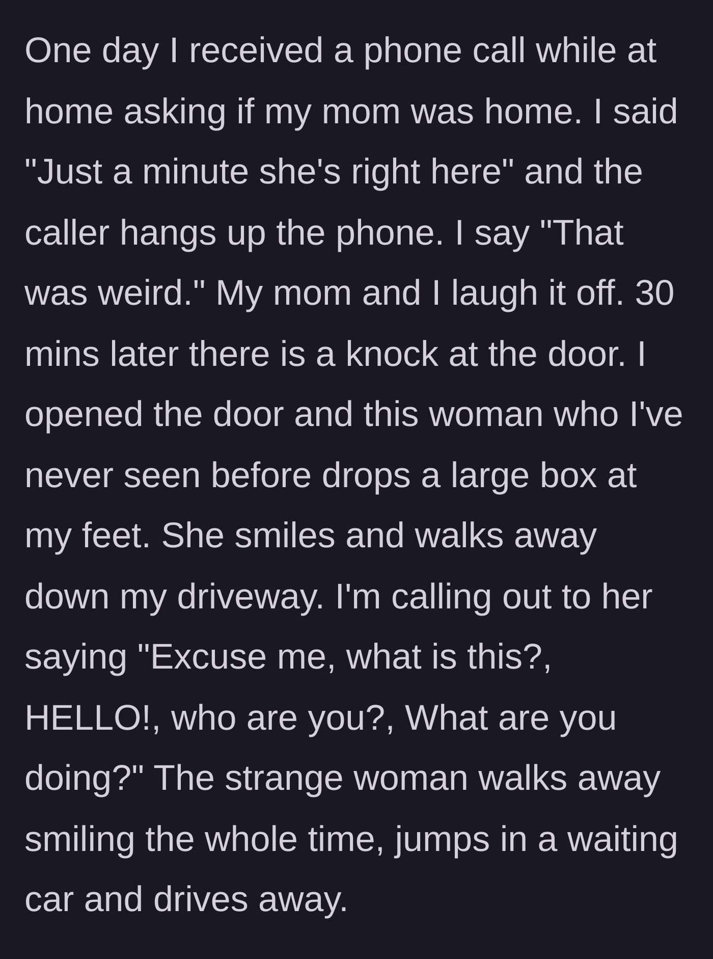 Story part 2 - A mysterious woman drops off a large box at the author's doorstep after a strange, calculated phone call.