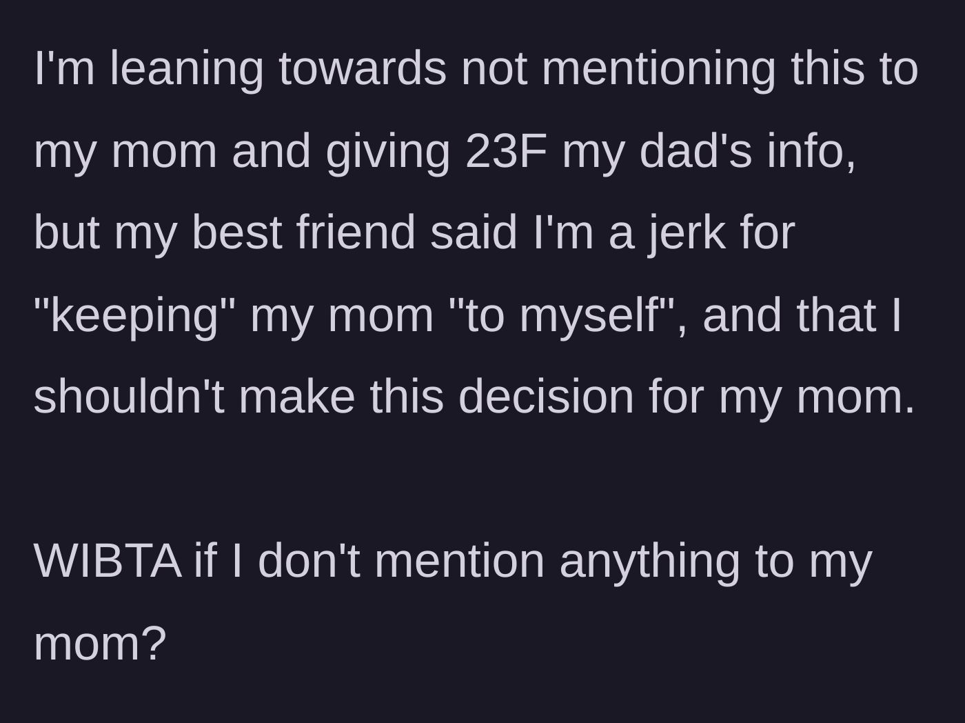 Story part 6 - The main character leans toward keeping the secret, but her best friend calls her a jerk for gatekeeping her mother from the half-sister.