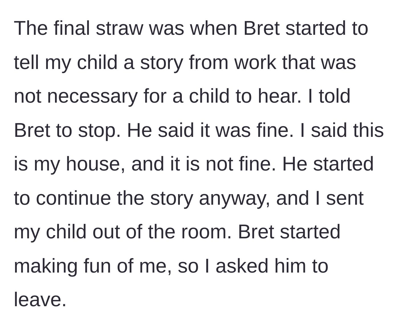 Story part 2 - The final straw where Bret tells an inappropriate story to a child, ignores the father's protests, and mocks him until he is kicked out.