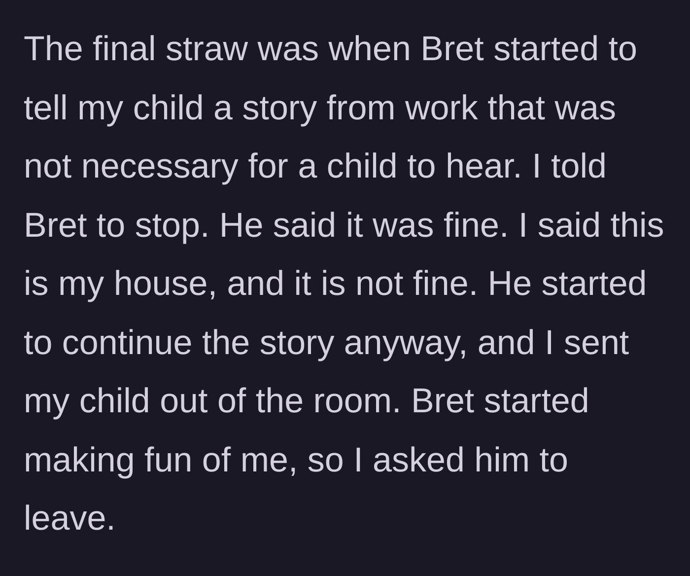 Story part 2 - The final straw where Bret tells an inappropriate story to a child, ignores the father's protests, and mocks him until he is kicked out.