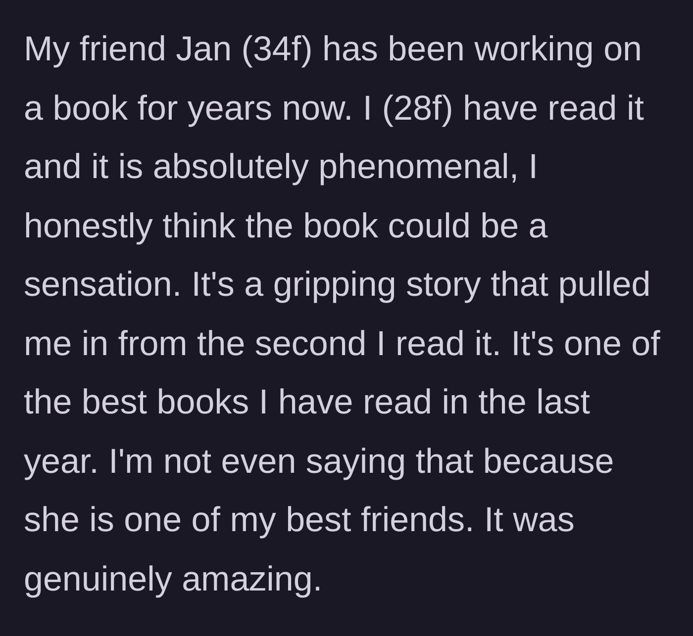 Story part 1 - A reader praising her friend's phenomenal, years-in-the-making manuscript