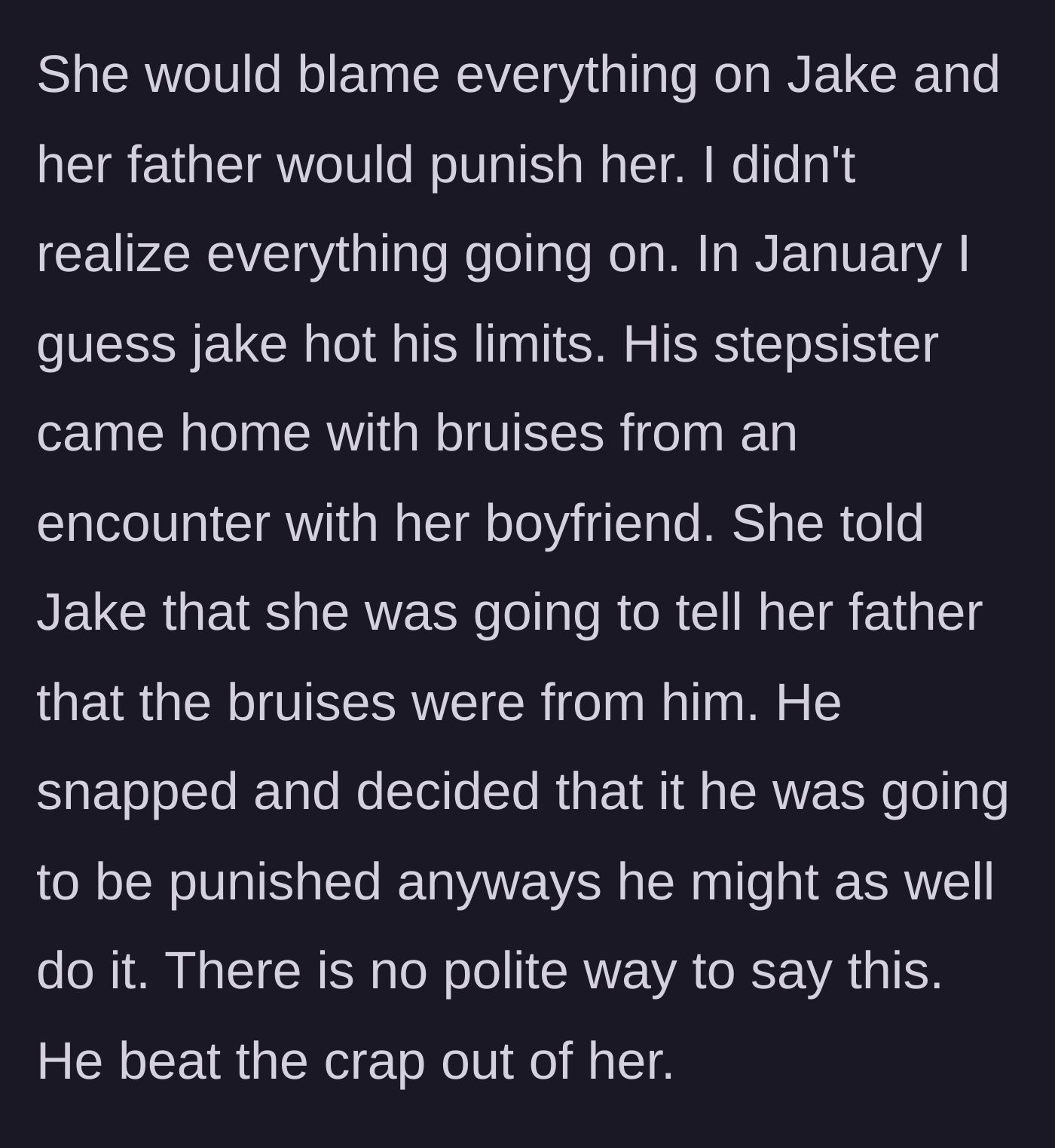 Story part 2 - Stepsister gets bruised by her own boyfriend and threatens to falsely blame Jake, causing Jake to violently snap and beat her up.