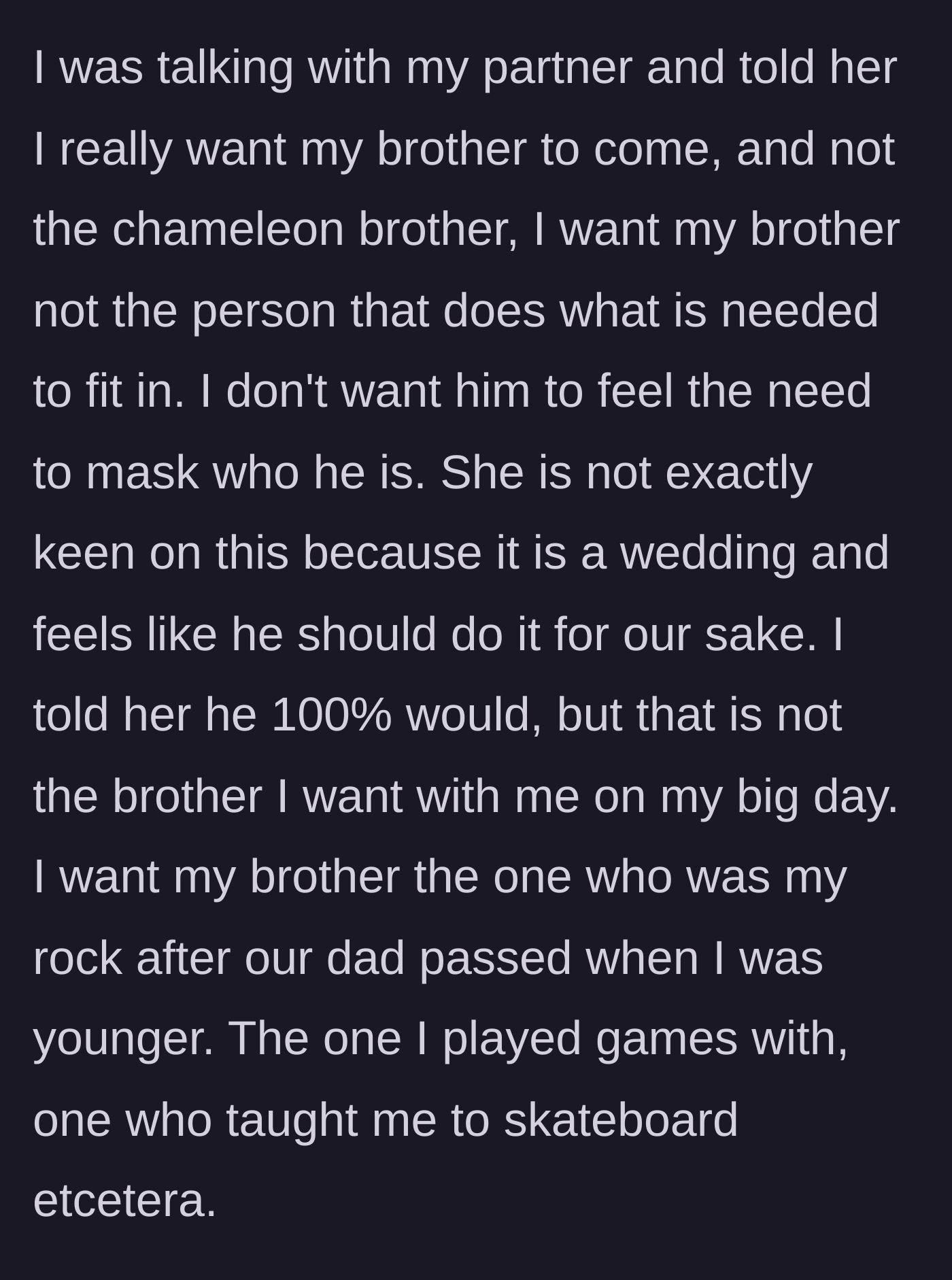 Story part 2 - Groom explains to his partner that he wants his brother to attend without having to fake social norms, remembering how his brother was his rock after their dad died.