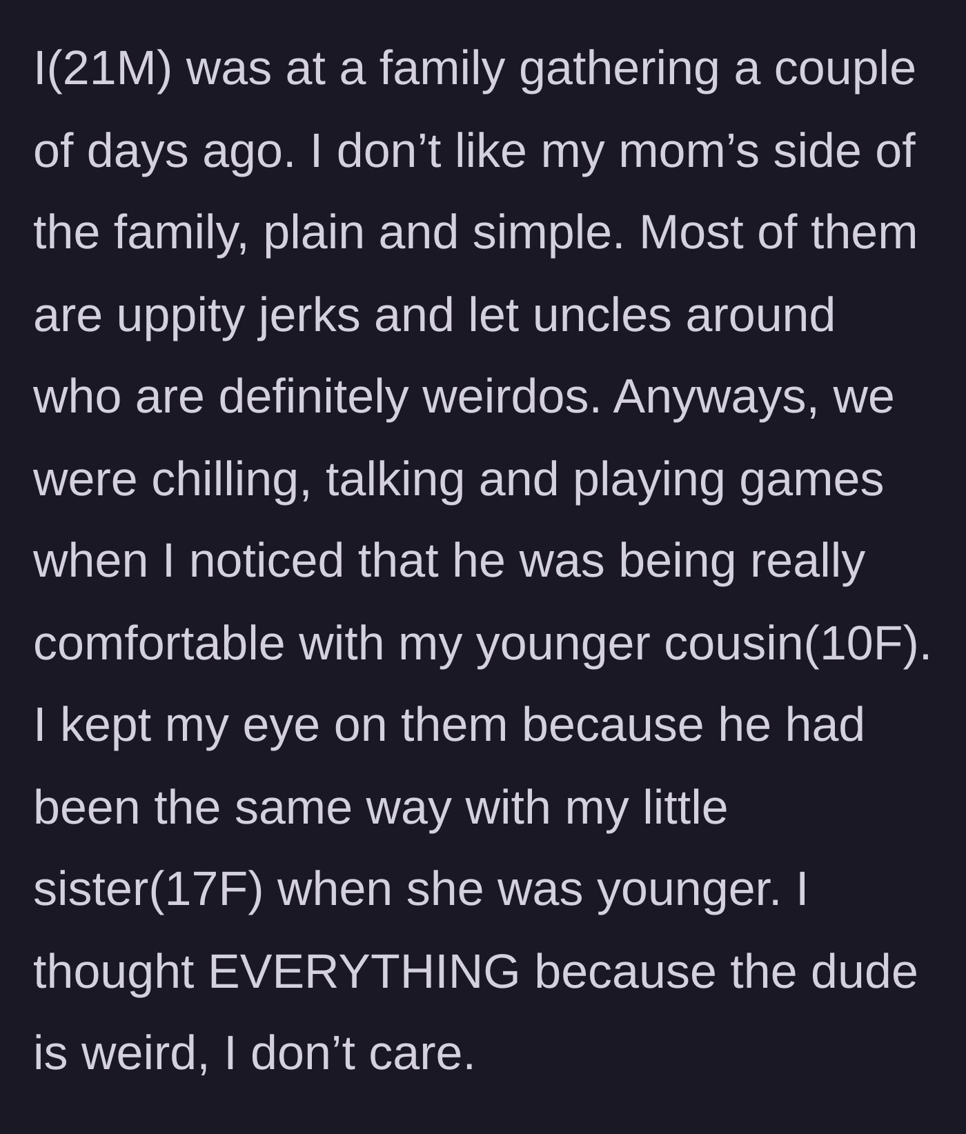 Story part 1 - A 21-year-old guy at a family gathering intensely watches his creepy uncle, who is getting way too close to his 10-year-old cousin.