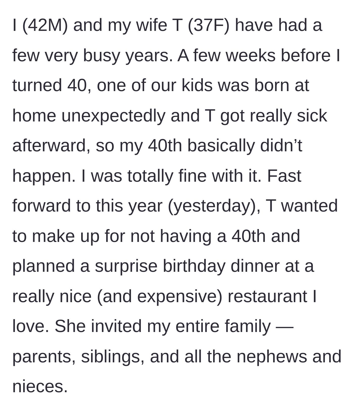 Story part 1 - A 42-year-old man explains how his 37-year-old wife planned an expensive surprise birthday dinner for his entire family to make up for his missed 40th birthday.