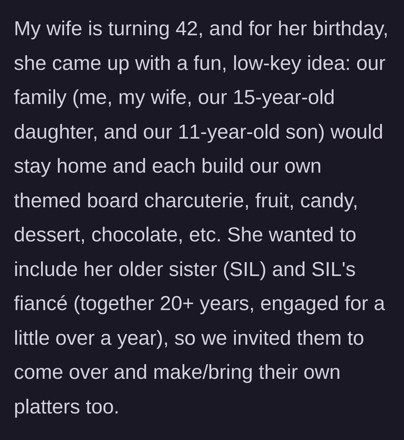 Story part 1 - The wife plans a fun, low-key 42nd birthday featuring DIY themed charcuterie boards and invites her sister and sister's fiancé to join by bringing their own safe platters.