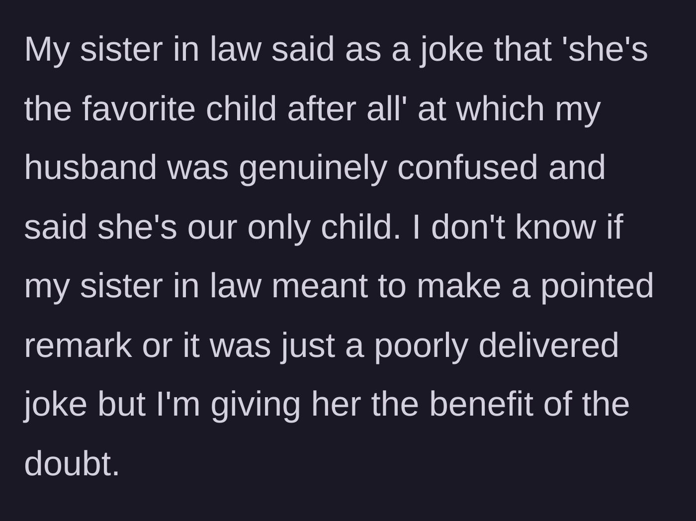 Story part 9 - Sister-in-law making a snarky comment about the daughter being the favorite child, and the husband being confused because she is their only child.