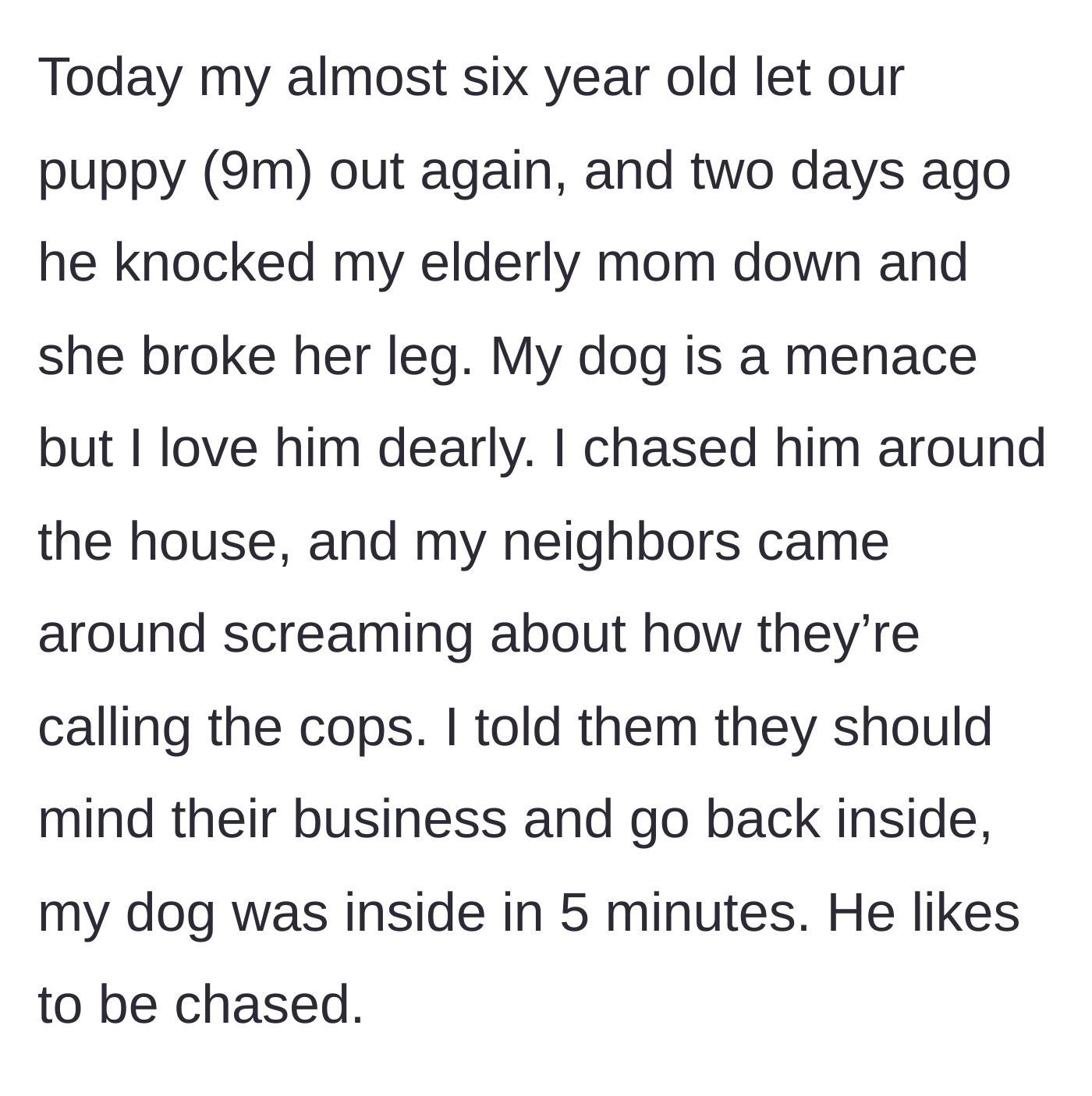 Story part 1 - A mother describes her untrained puppy escaping and her dismissive reaction to angry neighbors.