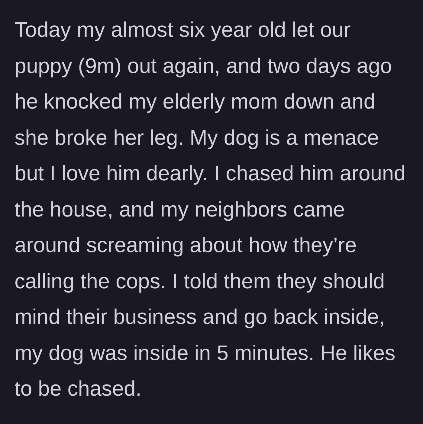 Story part 1 - A mother describes her untrained puppy escaping and her dismissive reaction to angry neighbors.