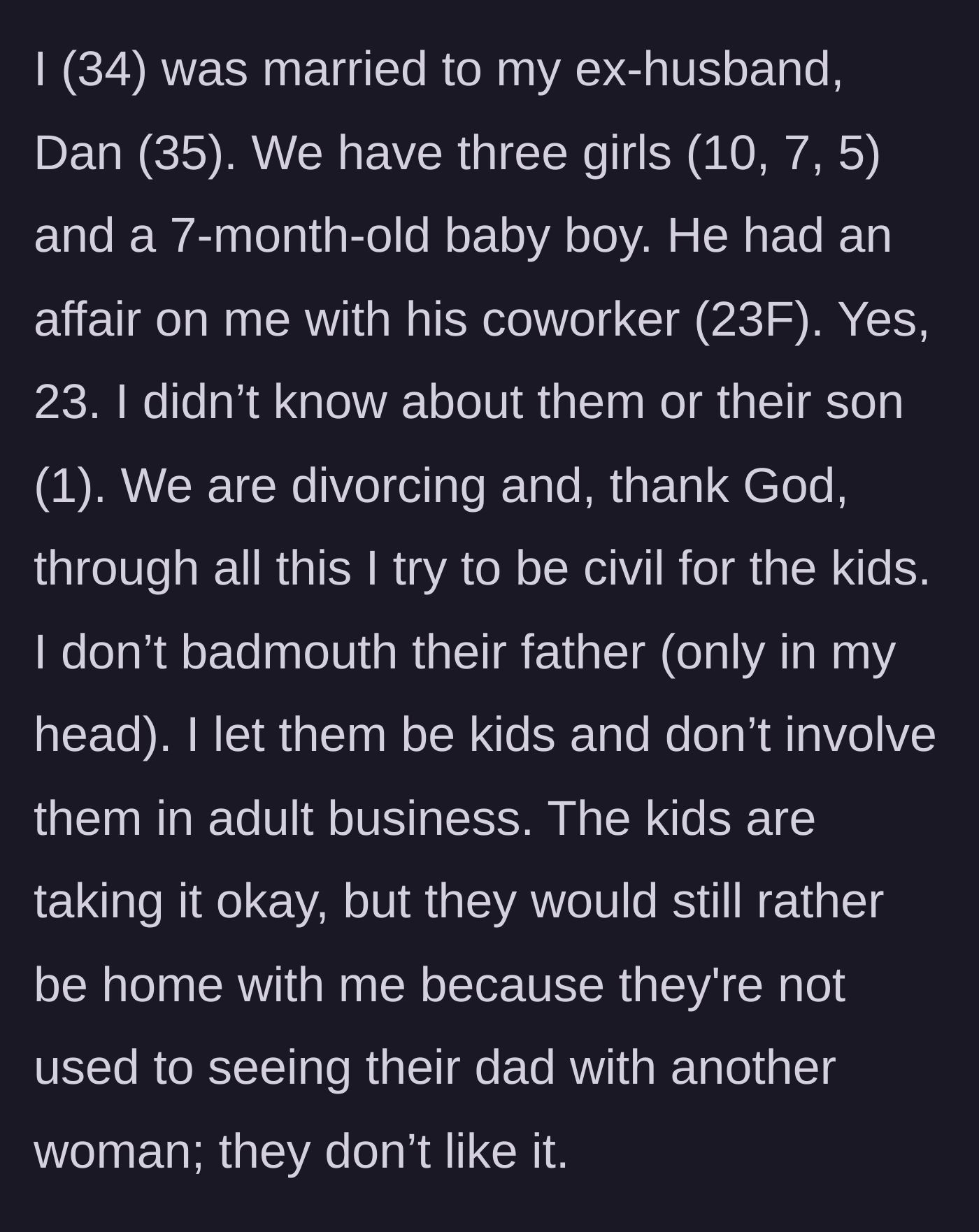 Story part 1 - A mother explains her ongoing divorce after discovering her husband's affair with a 23-year-old coworker who had a secret child.