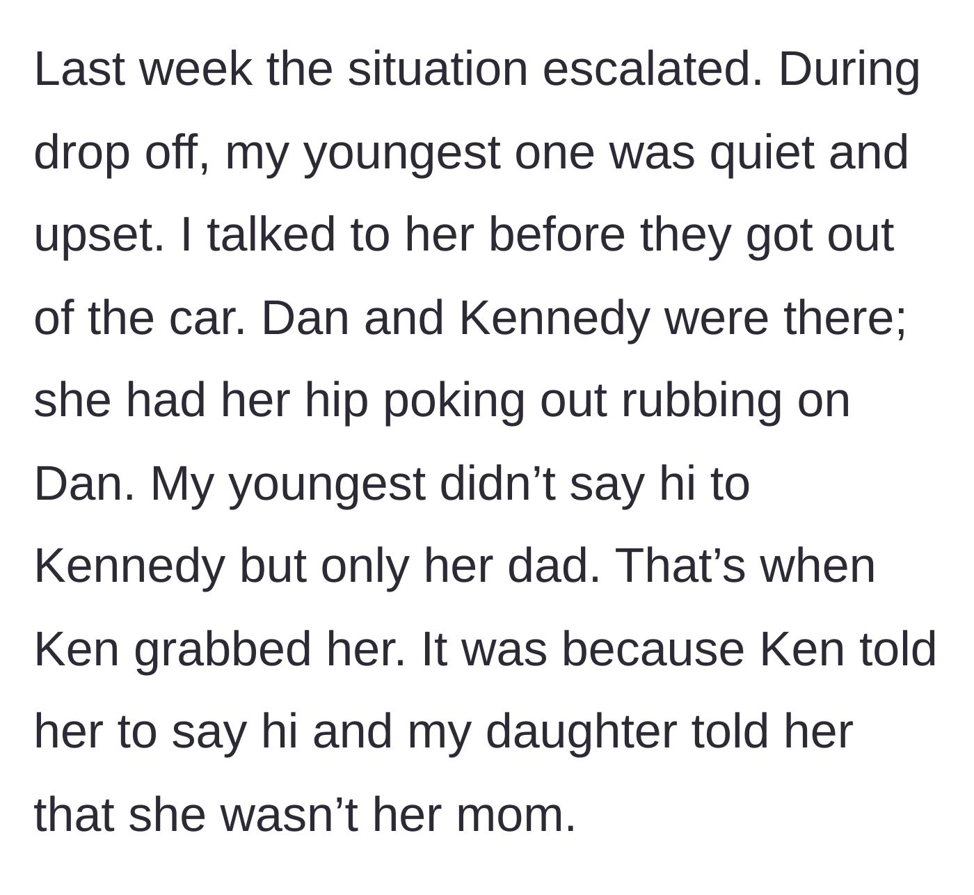 Story part 4 - Tensions boil over at drop-off when the youngest daughter ignores the affair partner, resulting in the affair partner grabbing the child.
