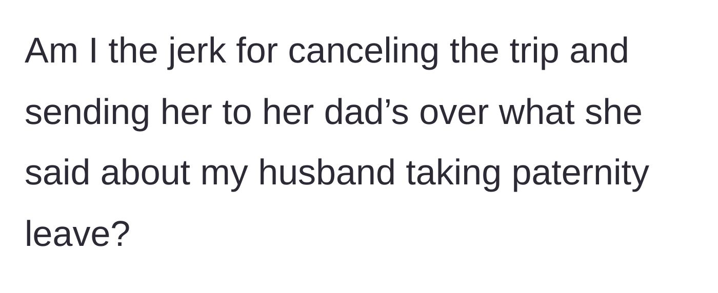 Story part 5 - The mother's final plea for judgment on whether she was wrong to cancel the trip over the paternity leave comments.