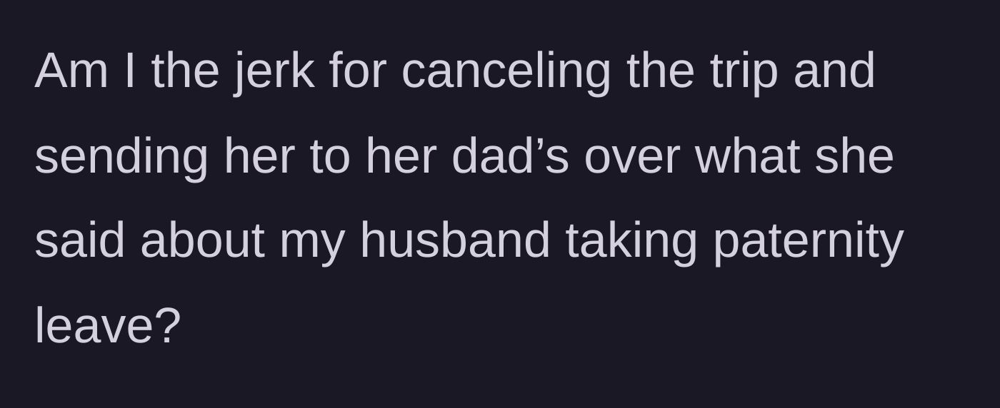 Story part 5 - The mother's final plea for judgment on whether she was wrong to cancel the trip over the paternity leave comments.